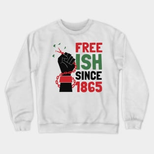 Black History Juneteenth Freedom Emancipation Free-ish Since 1865 Crewneck Sweatshirt